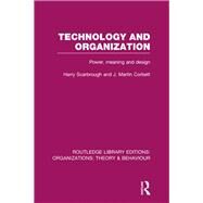 Technology and Organization (RLE: Organizations): Power, Meaning and Deisgn by Scarbrough; Harry, 9780415825030