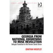 Georgia from National Awakening to Rose Revolution: Delayed Transition in the Former Soviet Union by Wheatley,Jonathan, 9780754645030
