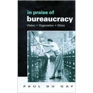 In Praise of Bureaucracy : Weber - Organization - Ethics by Paul du Gay, 9780761955030