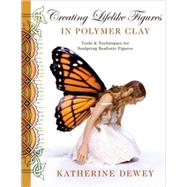 Creating Lifelike Figures in Polymer Clay by Dewey, Katherine, 9780823015030