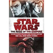 The Rise of the Empire: Star Wars Featuring the novels Star Wars: Tarkin, Star Wars: A New Dawn, and 3 all-new short stories by Miller, John Jackson; Luceno, James, 9781101965030
