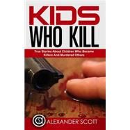 Kids Who Kill by Scott, Alexander, 9781507585030