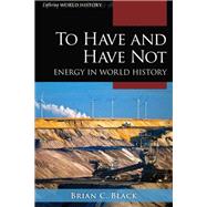 To Have and Have Not Energy in World History by Black, Brian C., 9781538105030