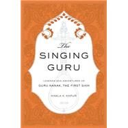The Singing Guru Legends and Adventures of Guru Nanak, the First Sikh by Kapur, Kamla K.; Singh, Nikky-Guninder Kaur, 9781608875030