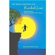 My Result Beyond the Finished Line Perseverance , Growth Mindset and Legacy by Merchant, Dexter, 9798350985030