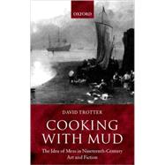Cooking with Mud The Idea of Mess in Nineteenth-Century Art and Fiction by Trotter, David, 9780198185031