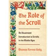 The Role of the Scroll An Illustrated Introduction to Scrolls in the Middle Ages by Kelly, Thomas Forrest, 9780393285031