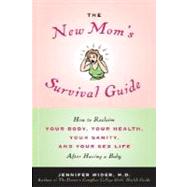 The New Mom's Survival Guide How to Reclaim Your Body, Your Health, Your Sanity, and Your Sex Life After Having a Baby by Wider, Jennifer, 9780553805031