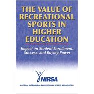 Value of Recreational Sports in Higher Education : Impact on Student Enrollment, Success, and Buying Power by NIRSA, 9780736055031