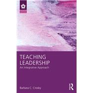 Teaching Leadership: An Integrative Approach by Crosby; Barbara C., 9781138825031