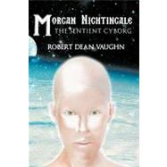Morgan Nightingale: The Sentient Cyborg by Vaughn, Robert Dean, 9781449095031