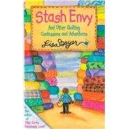 Stash Envy : And Other Quilting Confessions and Adventures by Boyer, Lisa, 9781561485031