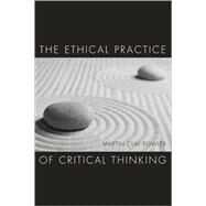 The Ethical Practice of Critical Thinking by Fowler, Martin Clay, 9781594605031