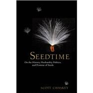 Seedtime On the History, Husbandry, Politics and Promise of Seeds by Chaskey, Scott, 9781609615031