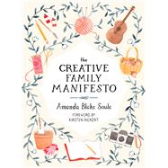 The Creative Family Manifesto Encouraging Imagination and Nurturing Family Connections by SOULE, AMANDA BLAKE, 9781611805031