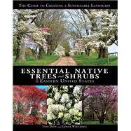 Essential Native Trees and Shrubs for the Eastern United States The Guide to Creating a Sustainable Landscape by Dove, Tony; Woolridge, Ginger, 9781623545031