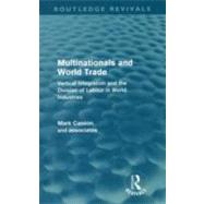 Multinationals and World Trade: Vertical Integration and the Division of Labour in World Industries by Casson; Mark, 9780415665032