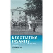 Negotiating Insanity in the Southeast of Ireland, 18201900 by Cox, Catherine, 9780719075032