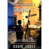 Waiting For Godot In Sarajevo Theological Reflections On Nihilsim, Tragedy, And Apocalypse by Toole, David, 9780813335032