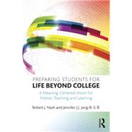 Preparing Students for Life Beyond College: A Meaning-Centered Vision for Holistic Teaching and Learning by Nash; Robert J., 9781138815032