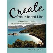 Create Your Ideal Life: Applied Psychology of Personal Adjustment and Growth by Zahm, Mary, 9781452025032