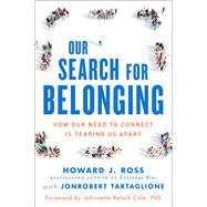 Our Search for Belonging How Our Need to Connect Is Tearing Us Apart by Ross, Howard J.; Tartaglione, JonRobert; Cole, Johnnetta B., 9781523095032
