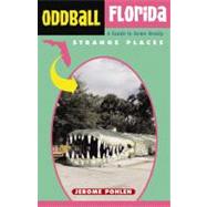 Oddball Florida A Guide to Some Really Strange Places by Pohlen, Jerome, 9781556525032