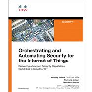 Orchestrating and Automating Security for the Internet of Things Delivering Advanced Security Capabilities from Edge to Cloud for IoT by Sabella, Anthony; Irons-Mclean, Rik; Yannuzzi, Marcelo, 9781587145032