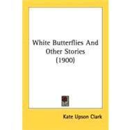 White Butterflies And Other Stories by Clark, Kate Upson, 9780548865033