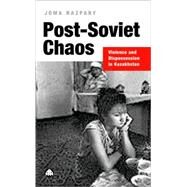 Post-Soviet Chaos Violence and Dispossession in Kazakhstan by Nazpary, Joma, 9780745315034