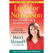 Love For No Reason 7 Steps to Creating a Life of Unconditional Love by Shimoff, Marci; Kline, Carol; Williamson, Marianne, 9781439165034