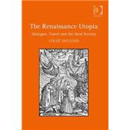The Renaissance Utopia: Dialogue, Travel and the Ideal Society by Houston,Chlod, 9781472425034