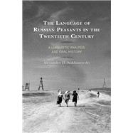 The Language of Russian Peasants in the Twentieth Century A Linguistic Analysis and Oral History by Nakhimovsky, Alexander D., 9781498575034