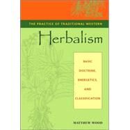 The Practice of Traditional Western Herbalism Basic Doctrine, Energetics, and Classification by Wood, Matthew, 9781556435034