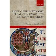 Ascetic Pneumatology from John Cassian to Gregory the Great by Humphries, Jr., Thomas L., 9780199685035