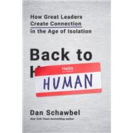 Back to Human How Great Leaders Create Connection in the Age of Isolation by Schawbel, Dan, 9780738235035