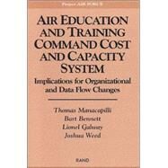 Air Education and Training Command Cost and Capacity System Implications for Organizational and Data Flow Changes by Manacapilli, Thomas; Bennett, Bart; Galway, Lionel; Weed, Joshua, 9780833035035