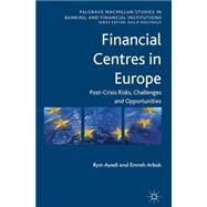 Financial Centres in Europe Post-Crisis Risks, Challenges and Opportunities by Ayadi, Rym; Arbak, Emrah, 9781137275035