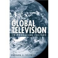 Global Television : Co-Producing Culture by Selznick, Barbara, 9781592135035