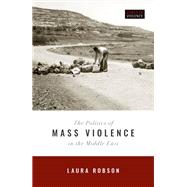 The Politics of Mass Violence in the Middle East by Robson, Laura, 9780198825036