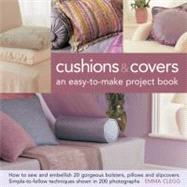Cushions & Covers - An Easy-To-Make Project Book How to Sew and Embellish 20 Gorgeous Bolsters, Pillows and Slipcovers; Simple-to-Follow Techniques Shown in 200 Photographs by Clegg, Emma, 9780754825036
