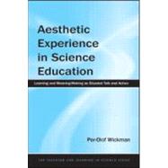 Aesthetic Experience in Science Education : Learning and Meaning-Making As Situated Talk and Action by Wickman, Per-Olof, 9780805855036