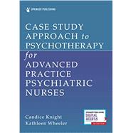 Case Study Approach to Psychotherapy for Advanced Practice Psychiatric Nurses by Knight, Candice; Wheeler, Kathleen, 9780826195036