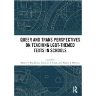 Queer and trans perspectives on teaching LGBT-themed texts in schools by Blackburn; Mollie V., 9781138565036