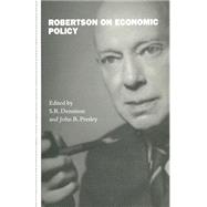 Robertson on Economic Policy by Dennison, S. R.; Presley, John R., 9781349125036