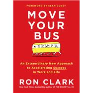 Move Your Bus An Extraordinary New Approach to Accelerating Success by Clark, Ron, 9781501105036
