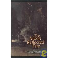 The Moon Reflected Fire by Anderson, Doug, 9781882295036