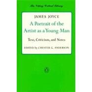 A Portrait of the Artist as a Young Man Text, Criticism, and Notes by Joyce, James; Anderson, Chester G., 9780140155037