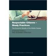 Respectable Citizens - Shady Practices The Economic Morality of the Middle Classes by Farrall, Stephen; Karstedt, Susanne, 9780199595037