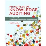 Principles of Knowledge Auditing Foundations for Knowledge Management Implementation by Lambe, Patrick, 9780262545037